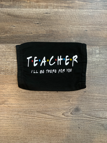 Teacher I'll Be There For You Face Mask